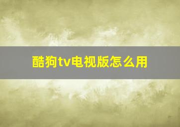 酷狗tv电视版怎么用