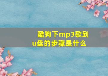 酷狗下mp3歌到u盘的步骤是什么