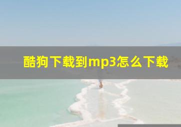 酷狗下载到mp3怎么下载