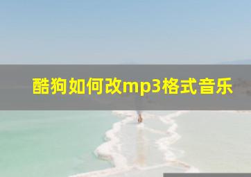 酷狗如何改mp3格式音乐