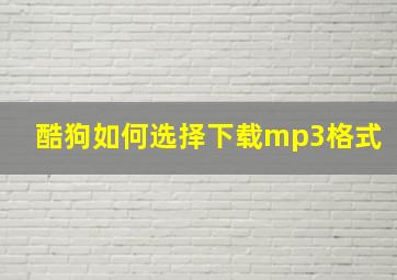 酷狗如何选择下载mp3格式