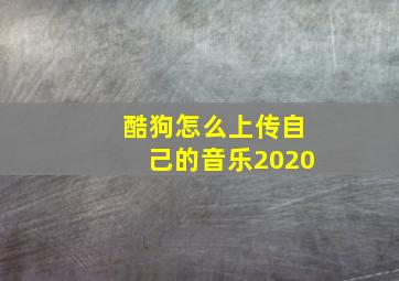 酷狗怎么上传自己的音乐2020