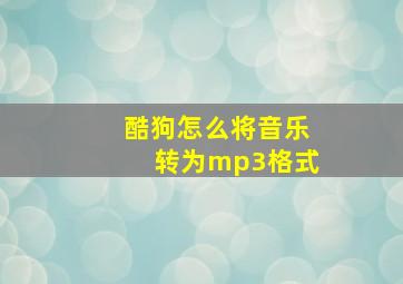 酷狗怎么将音乐转为mp3格式