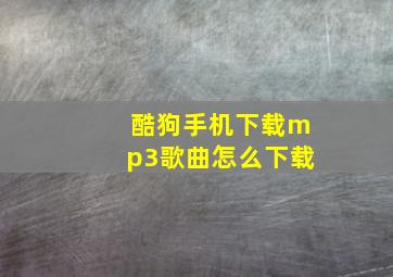 酷狗手机下载mp3歌曲怎么下载