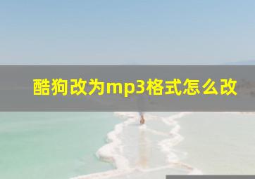 酷狗改为mp3格式怎么改