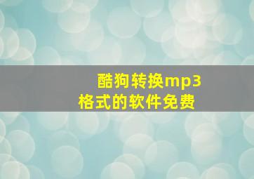 酷狗转换mp3格式的软件免费