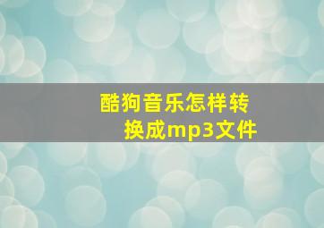 酷狗音乐怎样转换成mp3文件