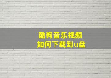 酷狗音乐视频如何下载到u盘