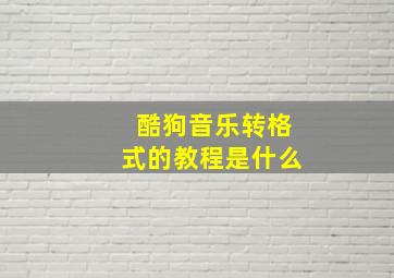 酷狗音乐转格式的教程是什么