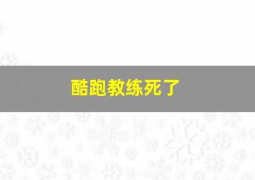 酷跑教练死了