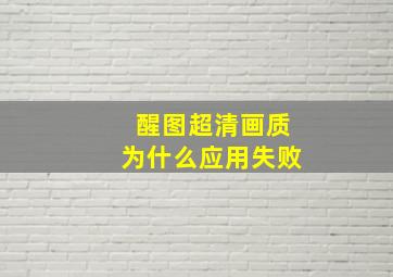 醒图超清画质为什么应用失败