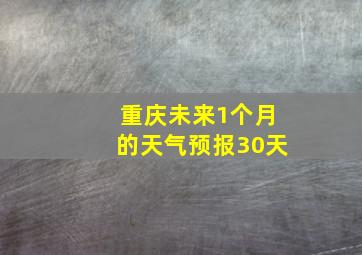 重庆未来1个月的天气预报30天