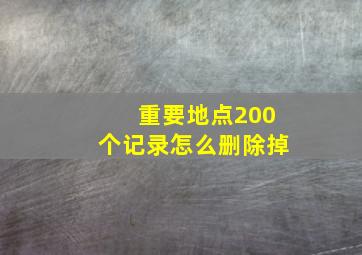 重要地点200个记录怎么删除掉