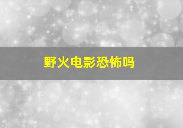 野火电影恐怖吗