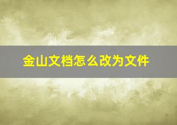 金山文档怎么改为文件