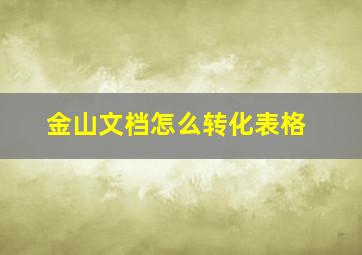 金山文档怎么转化表格