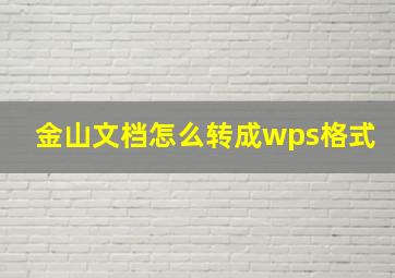 金山文档怎么转成wps格式