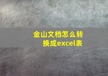 金山文档怎么转换成excel表