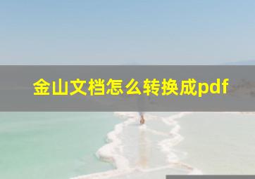 金山文档怎么转换成pdf