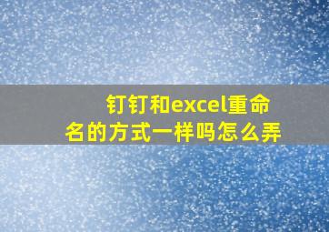 钉钉和excel重命名的方式一样吗怎么弄