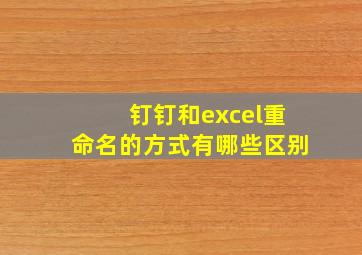 钉钉和excel重命名的方式有哪些区别