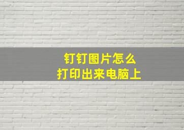 钉钉图片怎么打印出来电脑上