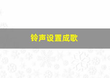 铃声设置成歌