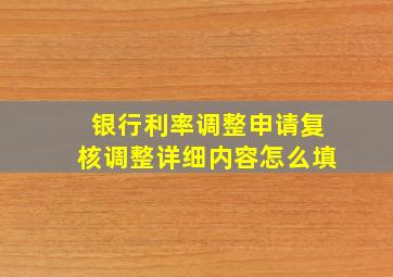 银行利率调整申请复核调整详细内容怎么填