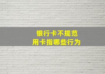 银行卡不规范用卡指哪些行为