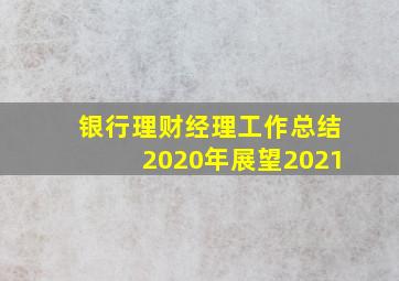 银行理财经理工作总结2020年展望2021