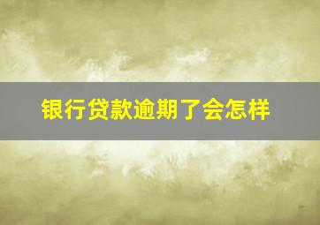 银行贷款逾期了会怎样