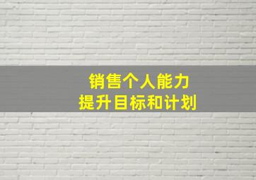 销售个人能力提升目标和计划