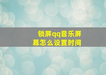 锁屏qq音乐屏幕怎么设置时间