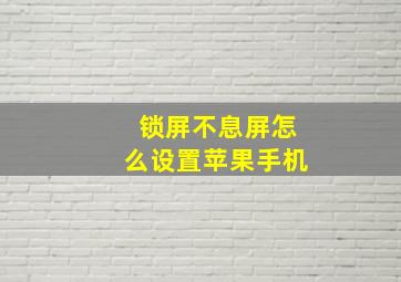 锁屏不息屏怎么设置苹果手机