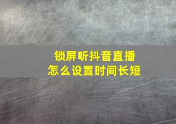 锁屏听抖音直播怎么设置时间长短