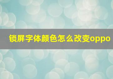 锁屏字体颜色怎么改变oppo