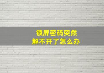 锁屏密码突然解不开了怎么办