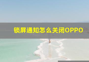 锁屏通知怎么关闭OPPO