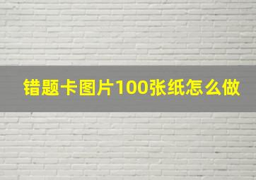 错题卡图片100张纸怎么做