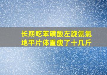 长期吃苯磺酸左旋氨氯地平片体重瘦了十几斤