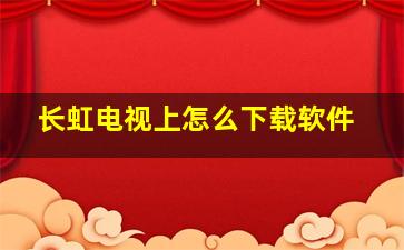 长虹电视上怎么下载软件