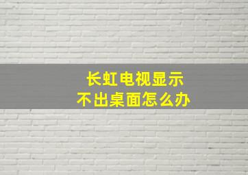 长虹电视显示不出桌面怎么办