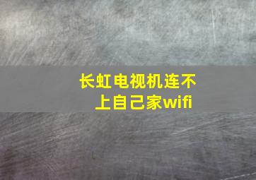 长虹电视机连不上自己家wifi