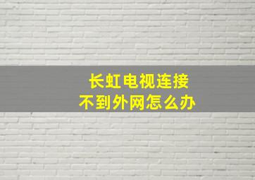 长虹电视连接不到外网怎么办