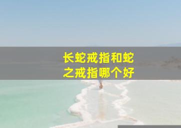 长蛇戒指和蛇之戒指哪个好