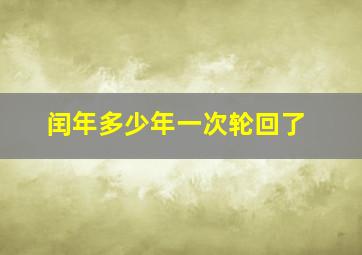 闰年多少年一次轮回了