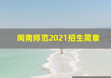 闽南师范2021招生简章