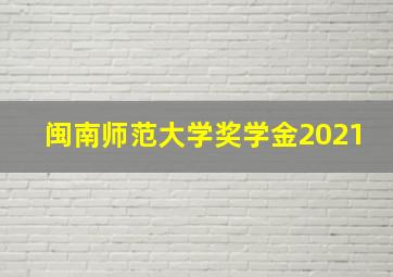 闽南师范大学奖学金2021