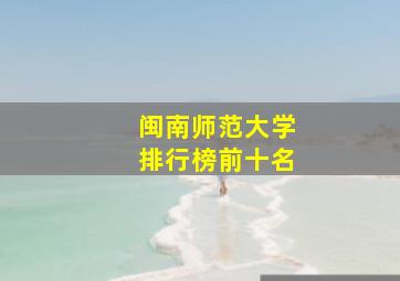 闽南师范大学排行榜前十名