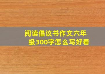 阅读倡议书作文六年级300字怎么写好看